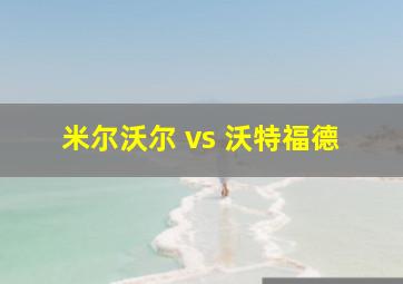 米尔沃尔 vs 沃特福德